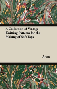 Titelbild: A Collection of Vintage Knitting Patterns for the Making of Soft Toys 9781447451778