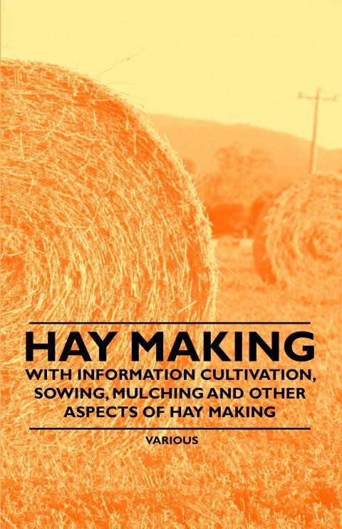 Cover image for book Hay Making - With Information Cultivation, Sowing, Mulching and Other Aspects of Hay Making