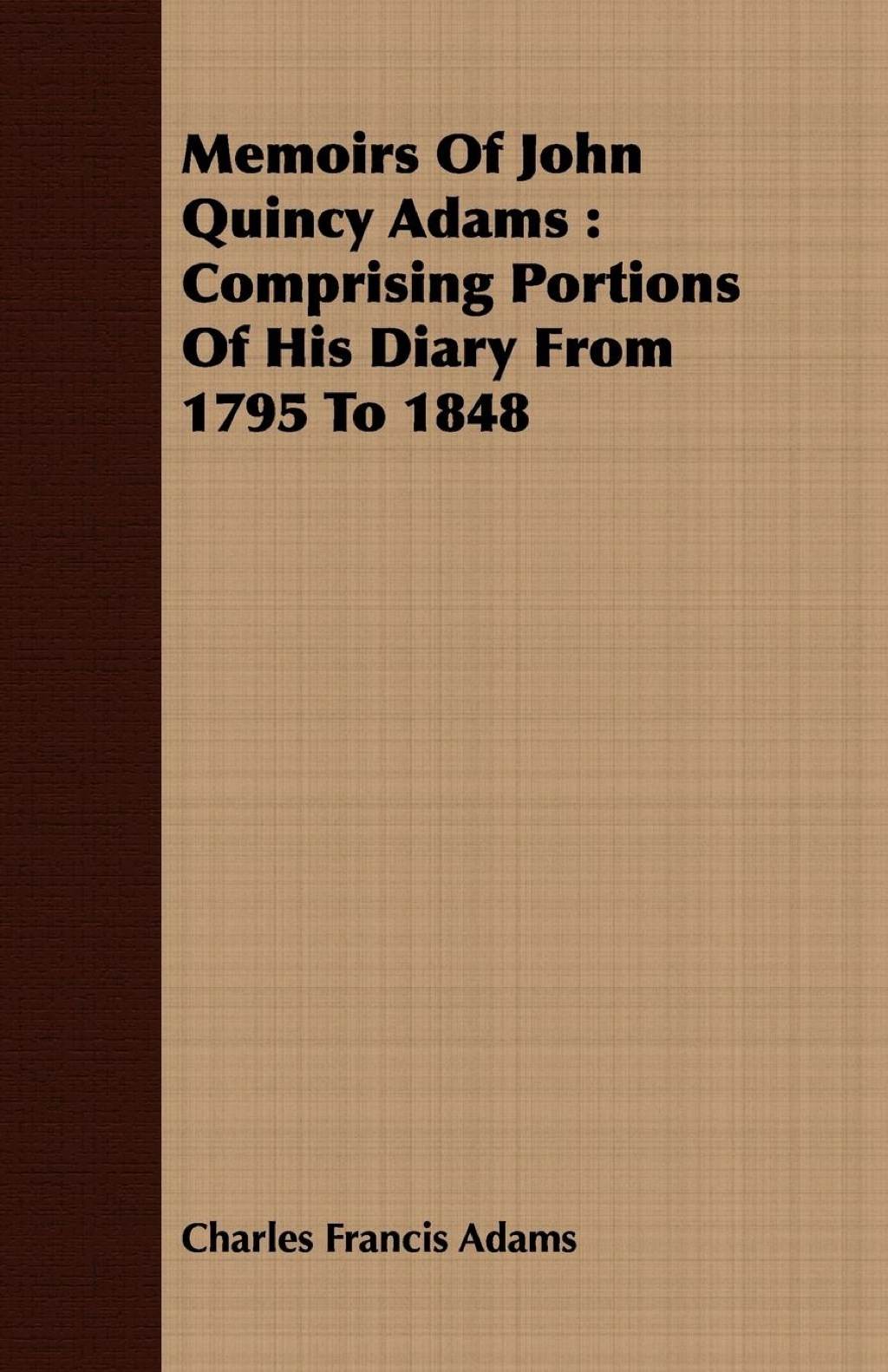 Memoirs of John Quincy Adams: Comprising Portions of His Diary from 1795 to 1848. Vol 1 (eBook) - Charles Francis Adams,