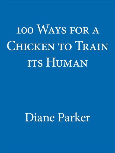 Cover image for book 100 Ways for a Chicken to Train its Human