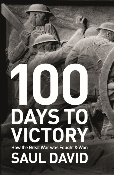 Cover image for book 100 Days to Victory: How the Great War Was Fought and Won 1914-1918