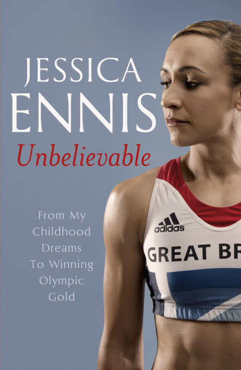 Cover image for book Jessica Ennis: Unbelievable - From My Childhood Dreams To Winning Olympic Gold
