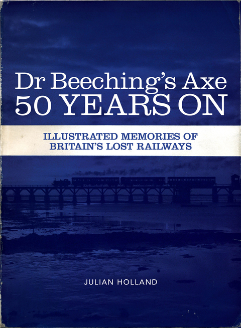 Dr Beeching's Axe 50 Years On 