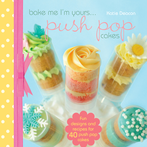 Cover image for book Bake me im Yours… Push Pop Cakes