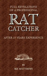 Cover image: Full Revelations of a Professional Rat-Catcher After 25 Years' Experience 9781905124640
