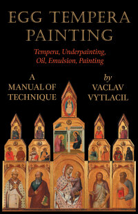 Cover image: Egg Tempera Painting - Tempera, Underpainting, Oil, Emulsion, Painting - A Manual Of Technique 9781406765069