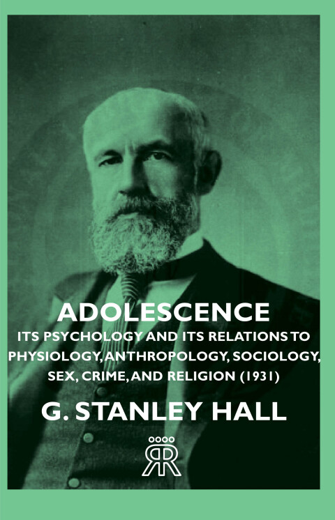 Cover image for book Adolescence - Its Psychology and Its Relations to Physiology, Anthropology, Sociology, Sex, Crime, and Religion (1931)