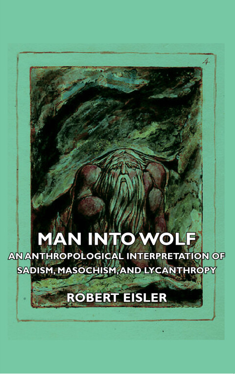 Cover image for book Man Into Wolf - An Anthropological Interpretation of Sadism, Masochism, and Lycanthropy