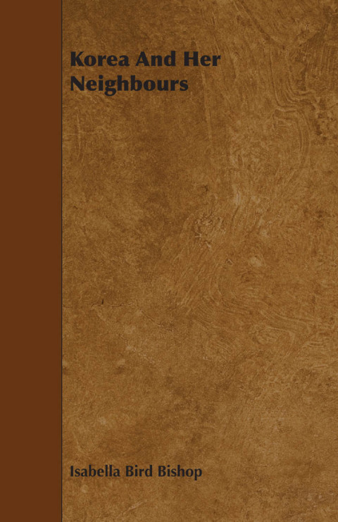 Cover image for book Korea and Her Neighbours - A Narrative of Travel, with an Account of the Recent Vicissitudes and Present Position of the Country