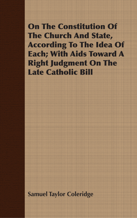 Cover image for book On The Constitution Of The Church And State, According To The Idea Of Each; With Aids Toward A Right Judgment On The Late Catholic Bill