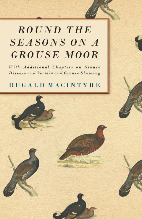 Cover image for book Round the Seasons on a Grouse Moor - With Additional Chapters on Grouse Disease and Vermin and Grouse Shooting