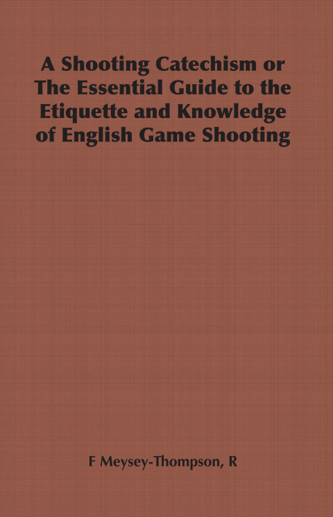 Cover image for book A Shooting Catechism or the Essential Guide to the Etiquette and Knowledge of English Game Shooting