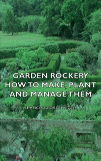 Cover image: Garden Rockery - How to Make, Plant and Manage Them 9781406797640