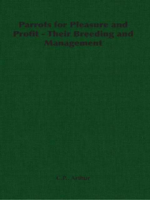 Cover image for book Parrots for Pleasure and Profit - Their Breeding and Management