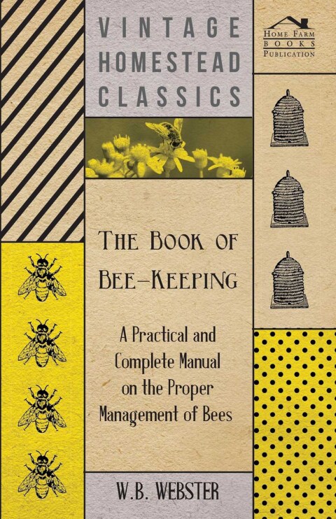 Cover image for book The Book of Bee-Keeping - A Practical and Complete Manual on the Proper Management of Bees