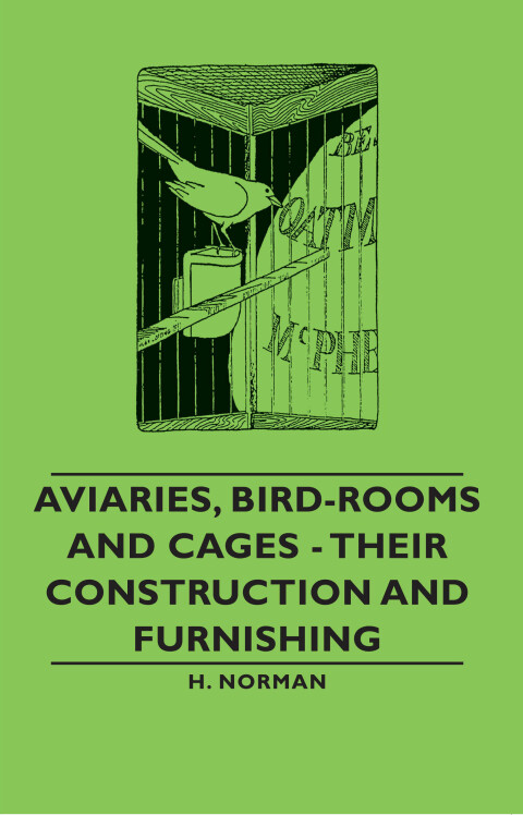 Cover image for book Aviaries, Bird-Rooms and Cages - Their Construction and Furnishing