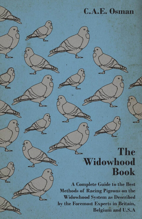 Cover image for book The Widowhood Book - A Complete Guide to the Best Methods of Racing Pigeons on the Widowhood System as Described by the Foremost Experts in Britain, B