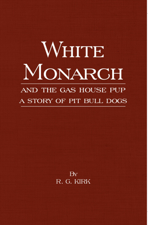 Cover image for book White Monarch and the Gas-House Pup - A Story of Pit Bull Dogs