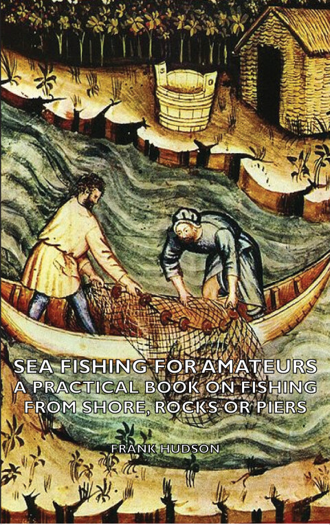 Cover image for book Sea Fishing for Amateurs - A Practical Book on Fishing from Shore, Rocks or Piers, with a Directory of Fishing Stations on the English and Welsh Coasts