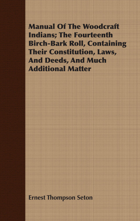 Cover image for book Manual Of The Woodcraft Indians; The Fourteenth Birch-Bark Roll, Containing Their Constitution, Laws, And Deeds, And Much Additional Matter