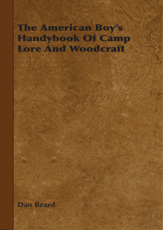 The American Boy's Handybook Of Camp Lore And Woodcraft