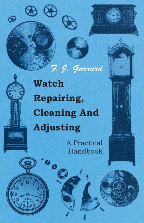 Cover image for book Watch Repairing, Cleaning and Adjusting - A Practical Handbook