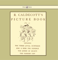 Titelbild: R. Caldecott's Picture Book - No. 2 - Containing the Three Jovial Huntsmen, Sing a Song for Sixpence, the Queen of Hearts, the Farmers Boy 9781444699906