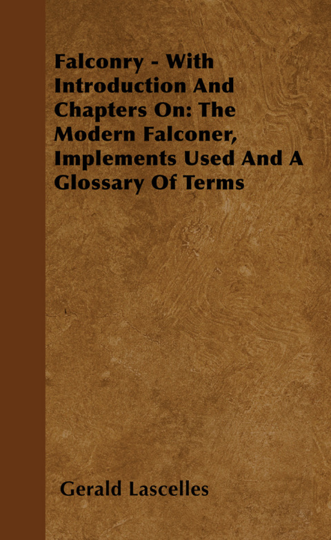 Cover image for book Falconry - With Introduction and Chapters on: The Modern Falconer, Implements Used and a Glossary of Terms