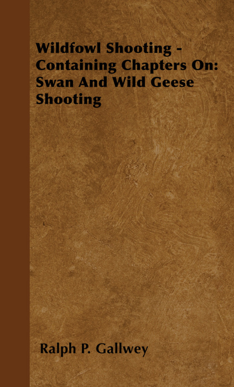 Cover image for book Wildfowl Shooting - Containing Chapters on: Swan and Wild Geese Shooting