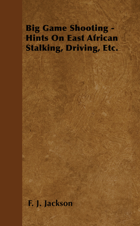 Cover image for book Big Game Shooting - Hints on East African Stalking, Driving, Etc.
