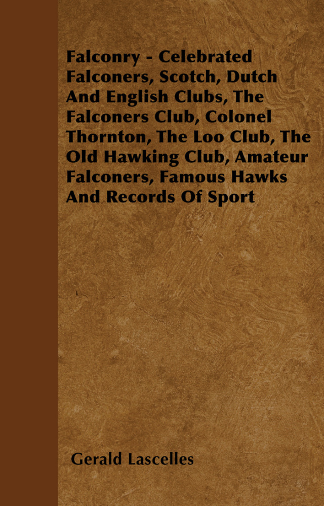 Falconry - Celebrated Falconers, Scotch, Dutch and English Clubs, the Falconers Club, Colonel Thornton, the Loo Club, the Old Hawking Club, Amateur Fa