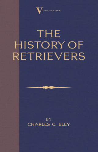 The History Of Retrievers (A Vintage Dog Books Breed Classic - Labrador - Flat-Coated Retriever - Golden Retriever)