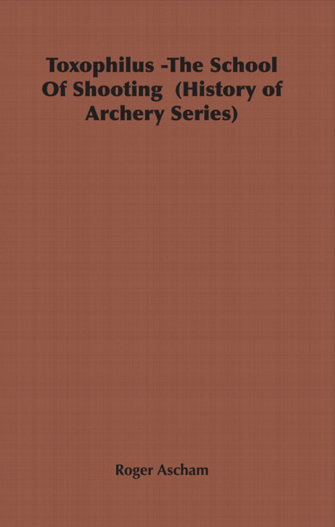 Cover image for book Toxophilus - The School of Shooting (History of Archery Series)