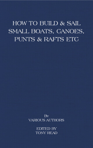 How to Build and Sail Small Boats - Canoes - Punts and Rafts