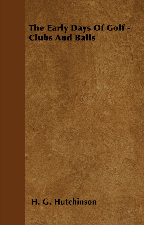 Cover image for book The Early Days Of Golf - Clubs And Balls