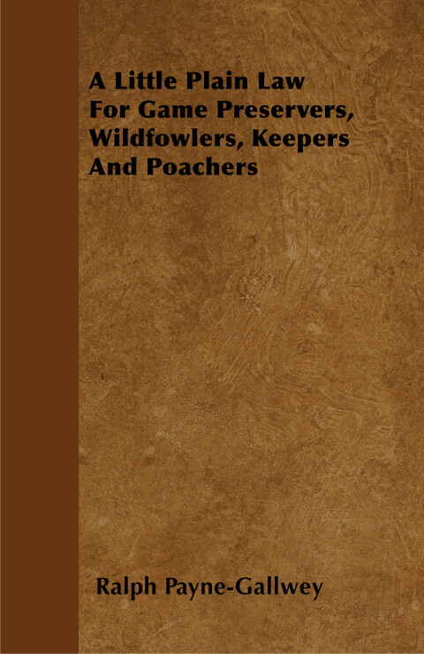 Cover image for book A Little Plain Law For Game Preservers, Wildfowlers, Keepers And Poachers