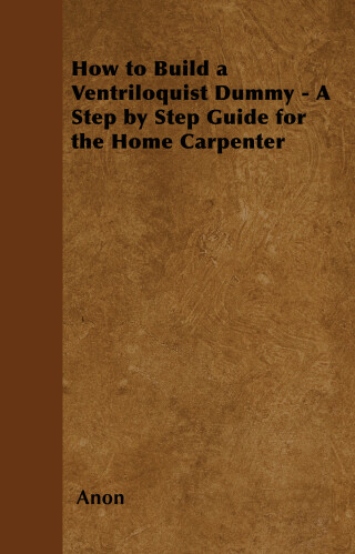 How to Build a Ventriloquist Dummy - A Step by Step Guide for the Home Carpenter