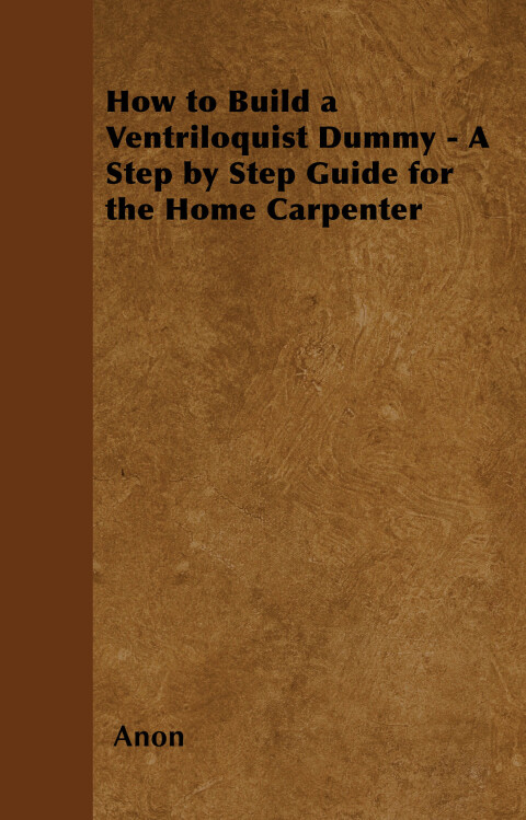 Cover image for book How to Build a Ventriloquist Dummy - A Step by Step Guide for the Home Carpenter