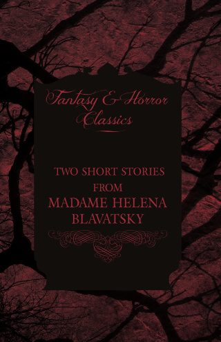 Madame Helena Blavatsky - Two Short Stories by One of the Greats of Occult Writing (Fantasy and Horror Classics)