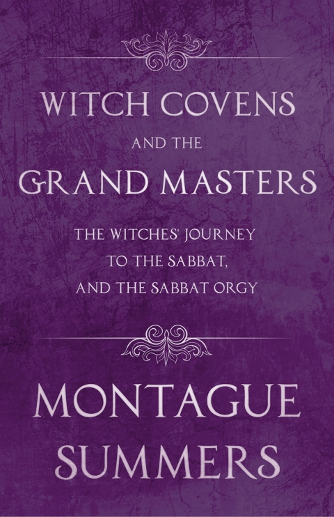 Cover image for book Witch Covens and the Grand Masters - The Witches' Journey to the Sabbat, and the Sabbat Orgy (Fantasy and Horror Classics)