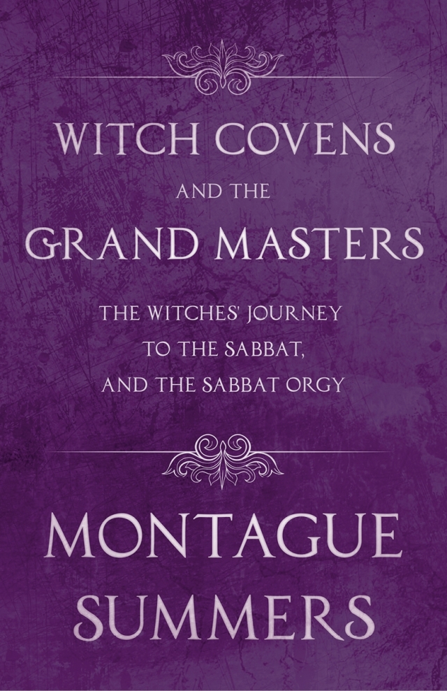 Witch Covens and the Grand Masters - The Witches' Journey to the Sabbat, and the Sabbat Orgy