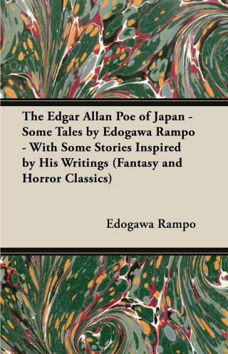 The Edgar Allan Poe of Japan - Some Tales by Edogawa Rampo - With Some Stories Inspired by His Writings (Fantasy and Horror Classics)