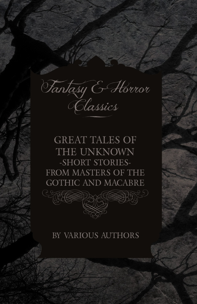 Great Tales of the Unknown - Short Stories from Masters of the Gothic and Macabre (Fantasy and Horror Classics)