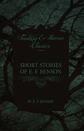Short Stories of E. F. Benson (Fantasy and Horror Classics)