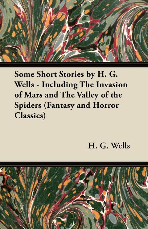 Cover image for book Some Short Stories by H. G. Wells - Including the Invasion of Mars and the Valley of the Spiders (Fantasy and Horror Classics)
