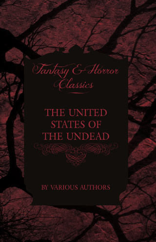 The United States of the Undead - Short Stories of Zombies in the Americas (Fantasy and Horror Classics)