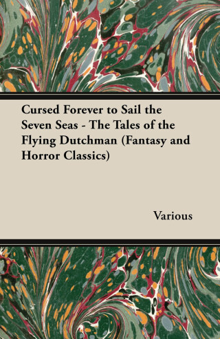Cursed Forever to Sail the Seven Seas - The Tales of the Flying Dutchman (Fantasy and Horror Classics)
