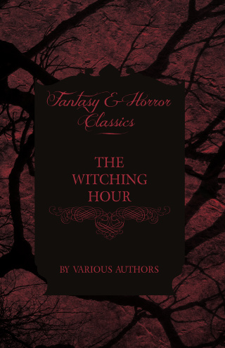 The Witching Hour - A Collection of Victorian Tales Concerning Witchcraft and Wizardry