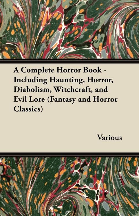 Cover image for book A Complete Horror Book - Including Haunting, Horror, Diabolism, Witchcraft, and Evil Lore (Fantasy and Horror Classics)