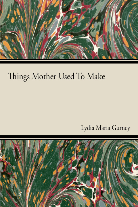 Cover image for book Things Mother Used to Make - A Collection of Old Time Recipes, Some Nearly One Hundred Years Old and Never Published Before
